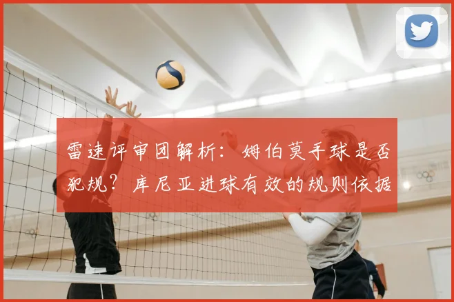 雷速评审团解析：姆伯莫手球是否犯规？库尼亚进球有效的规则依据详解